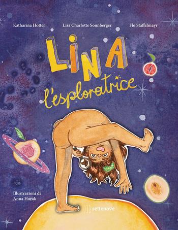 Lina l'esploratrice. Ediz. a colori - Katharina Hotter, Lisa Charlotte Sonnberger, Flo Staffelmayr - Libro Settenove 2022, Albi illustrati | Libraccio.it