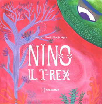 Nino il t-rex - Francesco Pierri, Dunja Jogan - Libro Settenove 2023 | Libraccio.it