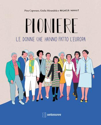 Pioniere. Le donne che hanno fatto l'europa. Ediz. a colori - Giulia Mirandola, Pina Caporaso - Libro Settenove 2022, Albi illustrati | Libraccio.it