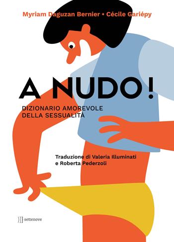 A nudo! Dizionario amorevole della sessualità. Ediz. a colori - Myriam Daguzan Bernier - Libro Settenove 2024, Educazione al genere | Libraccio.it