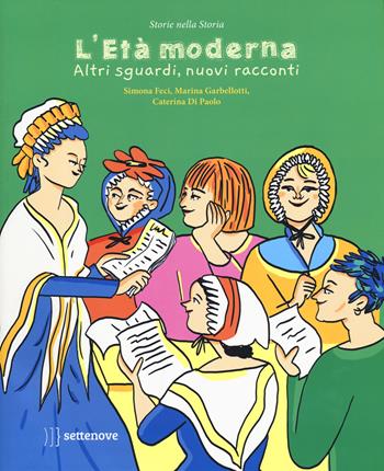 L'età moderna. Altri sguardi, nuovi racconti. Ediz. a colori - Simona Feci, Marina Garbellotti - Libro Settenove 2023, Storie nella storia | Libraccio.it