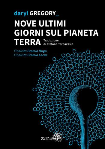 Nove ultimi giorni sul pianeta Terra - Daryl Gregory - Libro Zona 42 2020 | Libraccio.it