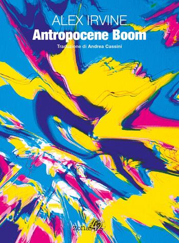 Antropocene Boom - Alex Irvine - Libro Zona 42 2021 | Libraccio.it