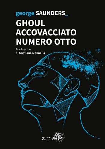 Ghoul accovacciato numero otto - George Saunders - Libro Zona 42 2021, 42Nodi | Libraccio.it
