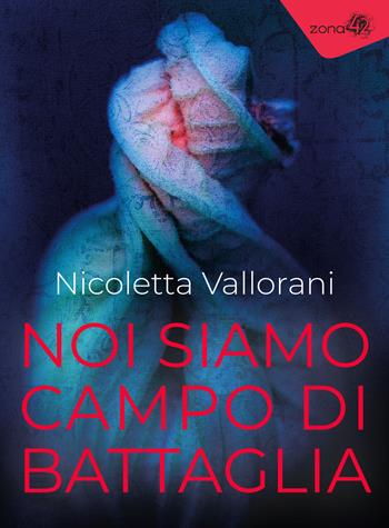Noi siamo campo di battaglia - Nicoletta Vallorani - Libro Zona 42 2022, I libri dell'Iguana | Libraccio.it