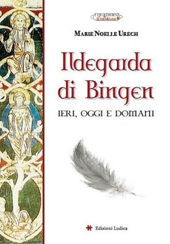 Ildegarda di Bingen. Ieri, oggi e domani - M. Noelle Urech - Libro Ludica 2015, I quaderni de L'eterno Ulisse | Libraccio.it
