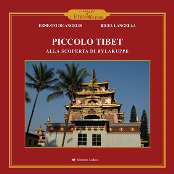 Piccolo Tibet. Alla scoperta di Bylakuppe - Rigel Langella, Ernesto De Angelis - Libro Ludica 2018, I viaggi de l'eterno Ulisse | Libraccio.it