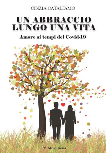 Un abbraccio lungo una vita. Amore ai tempi del Covid 19 - Cinzia Catalfamo - Libro Ludica 2021 | Libraccio.it