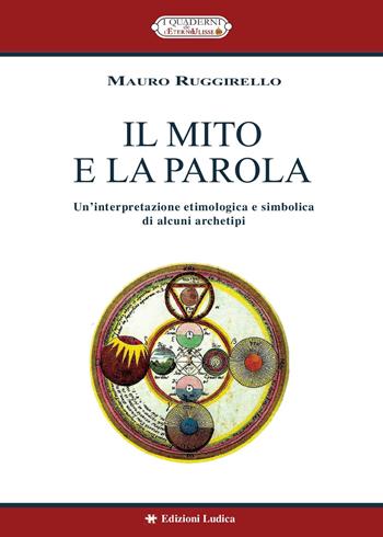 Il mito e la parola. Un'interpretazione etimologica e simbolica di alcuni archetipi - Mauro Ruggirello - Libro Ludica 2018, I quaderni de L'eterno Ulisse | Libraccio.it