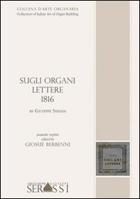Sugli organi. Lettere 1816 by Giuseppe Serassi. Collection of italian art of organ building - Giosuè Berbenni - Libro Ass. Culturale G. Serassi 2014 | Libraccio.it