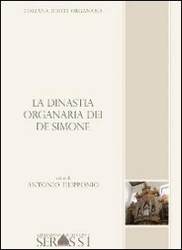 La dinastia organaria dei De Simone - Antonio Filipponio - Libro Ass. Culturale G. Serassi 2014, Collana d'arte organaria | Libraccio.it