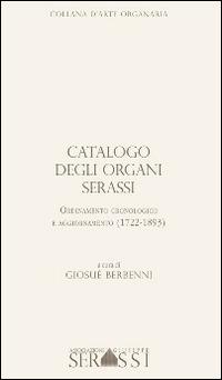 Catalogo degli organi Serassi. Ordinamento cronologico e ordinamento (1722-1893). Con CD-ROM - Giosuè Berbenni - Libro Ass. Culturale G. Serassi 2014, Collana d'arte organaria | Libraccio.it