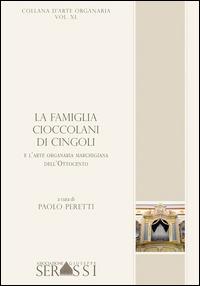La famiglia Cioccolani di Cingoli e l'arte organaria marchigiana dell'Ottocento  - Libro Ass. Culturale G. Serassi 2015 | Libraccio.it