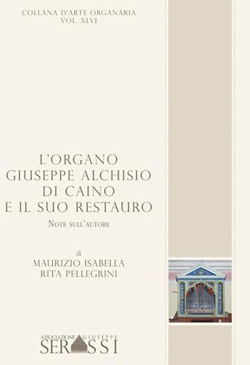 L' organo Giuseppe Alchisio di Caino e il suo restauro - Maurizio Isabella, Rita Pellegrini - Libro Ass. Culturale G. Serassi 2016, Antichi organi mantovani | Libraccio.it