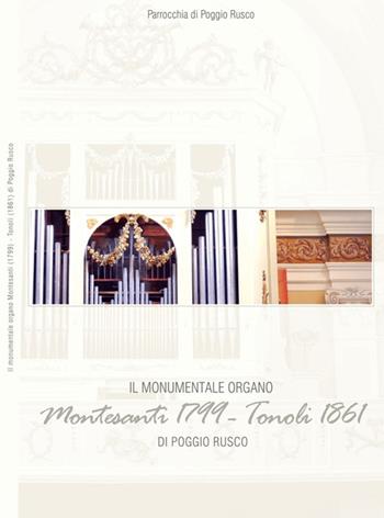 Il monumentale organo Montesanti (1799) Tonoli (1861) di Poggio Rusco  - Libro Ass. Culturale G. Serassi 2016, Organi mantovani | Libraccio.it