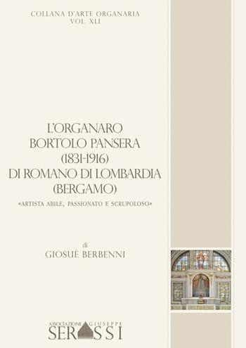 L' organaro Bortolo Pansera (1813-1916) di Romano di Lombardia (Bergamo) «Artista abile, passionato e scrupoloso» - Giosuè Berbenni - Libro Ass. Culturale G. Serassi 2016, Collana d'arte organaria | Libraccio.it