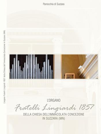 L' organo F.lli Lingiardi 1857 della chiesa dell'Immacolata Concezione in Suzzara (MN) - Federico Lorenzani - Libro Ass. Culturale G. Serassi 2015, Antichi organi mantovani | Libraccio.it