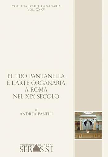 Pieto Pantanella e l'arte organaria a Roma nel XIX secolo - Andrea Panfili - Libro Ass. Culturale G. Serassi 2015, Collana d'arte organaria | Libraccio.it