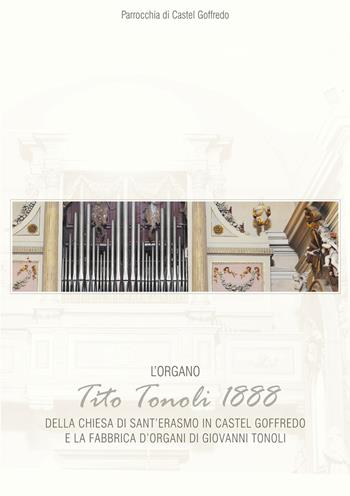 L' organo di Tito Tonoli 1888 della chiesa di S. Erasmo in Castelgoffredo e la fabbrica d'organi di Giovanni Tonoli  - Libro Ass. Culturale G. Serassi 2015, Organi mantovani | Libraccio.it