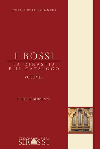 I Bossi. La dinastia e il catalogo - Giosuè Berbenni - Libro Ass. Culturale G. Serassi 2017, Collana d'arte organaria | Libraccio.it