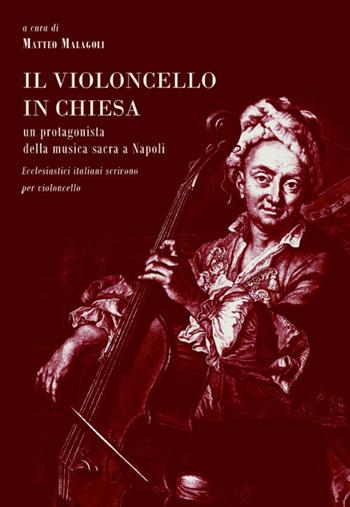 Il violoncello in chiesa. Un protagonista della musica sacra a Napoli. Ecclesiastici italiani scrivono per violoncello - Matteo Malagoli - Libro Ass. Culturale G. Serassi 2020 | Libraccio.it