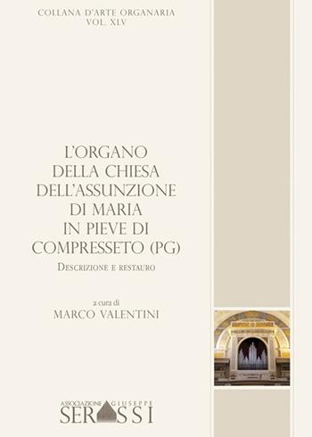 L' organo della chiesa dell'Assunzione di Maria in Pieve di Compresseto (PG). Descrizione e restauro - Marco Valentini - Libro Ass. Culturale G. Serassi 2016 | Libraccio.it