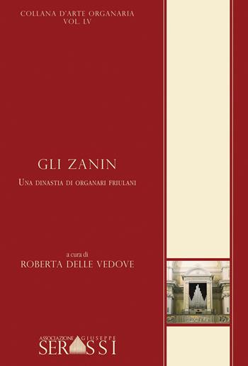 Gli Zanin. Una dinastia di organari friulani - Delle Vedove Roberta - Libro Ass. Culturale G. Serassi 2018, Collana d'arte organaria | Libraccio.it