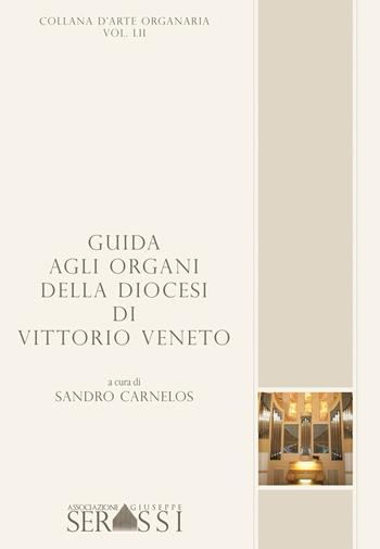 Guida agli organi della diocesi di Vittorio Veneto - Sandro Carnelos - Libro Ass. Culturale G. Serassi 2017 | Libraccio.it