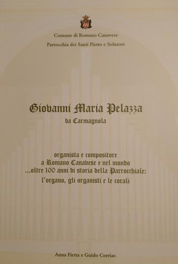 Giovanni Maria Pelazza da Carmagnola organista e compositore a Romano Canavese e nel mondo... oltre 100 anni di storia della parrocchiale: l'organo, gli organisti e le corali  - Libro Ass. Culturale G. Serassi 2017 | Libraccio.it