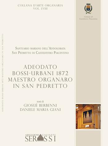 Adeodato Bossi-Urbani 1872 maestro organaro In San Pedretto - Giosuè Berbenni, Daniele Maria Giani - Libro Ass. Culturale G. Serassi 2018 | Libraccio.it
