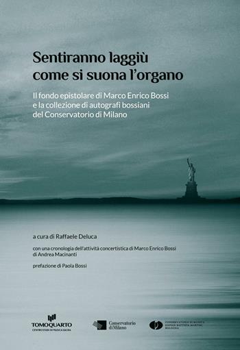 Sentiranno laggiù come si suona l'organo. Il fondo epistolare di Marco Enrico Bossi e la collezione di autografi bossiani del Conservatorio di Milano - Raffaele Deluca - Libro Ass. Culturale G. Serassi 2017 | Libraccio.it