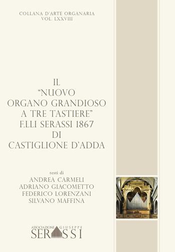 Il «nuovo organo grandioso a tre tastiere» F.lli Serassi 1867 di Castiglione d'Adda - Andrea Carmeli, Adriano Giacometto, Federico Lorenzani - Libro Ass. Culturale G. Serassi 2022, Collana d'arte organaria | Libraccio.it