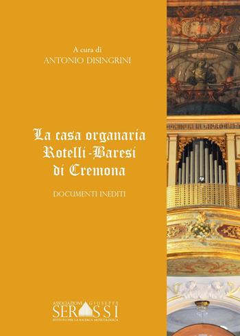 La casa organaria Rotelli-Varesi di Cremona. Con CD-ROM - Antonio Disingrini - Libro Ass. Culturale G. Serassi 2022 | Libraccio.it