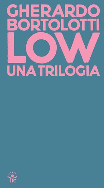 Low. Una trilogia: Tecniche di basso livello-Senza paragone-Quando arrivarono gli alieni - Gherardo Bortolotti - Libro Tic 2020, UltraChapBooks | Libraccio.it
