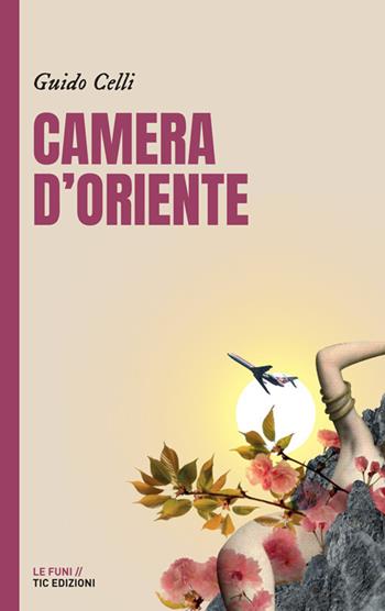 Camera d'Oriente - Guido Celli - Libro Tic 2021, Le funi | Libraccio.it