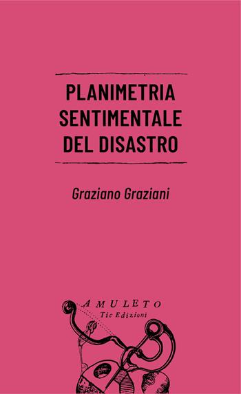 Planimetria sentimentale del disastro - Graziano Graziani - Libro Tic 2021 | Libraccio.it