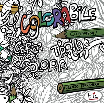 Il colorabile. Cerca, trova, colora! Ediz. illustrata - Lorenzo Terranera - Libro Tic 2023 | Libraccio.it