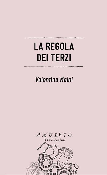 La regola dei terzi - Valentina Maini - Libro Tic 2023, Amuleto | Libraccio.it