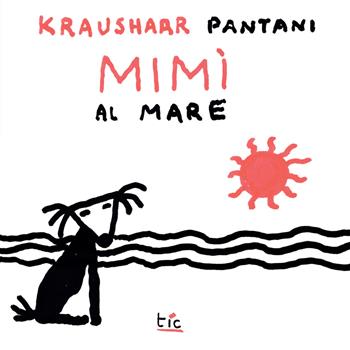 Mimì al mare. Le avventure di Mimì. Ediz. illustrata - Emanuele Kraushaar - Libro Tic 2024 | Libraccio.it