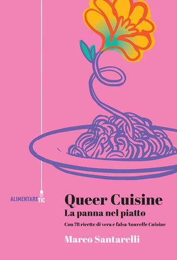 Queer cuisine. La panna nel piatto. Con 78 ricette di vera e falsa «Nouvelle cuisine» - Marco Santarelli - Libro Tic 2025, Alimentare Tic | Libraccio.it