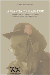 La mia vita con Lady Park. Camminare con una compagna di viaggio imprevista. La malattia di Parkinson - Giorgio Chatrian - Libro Sensibili alle Foglie 2014 | Libraccio.it