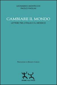 Cambiare il mondo. Lettere fra l'Italia e il Messico - Leonardo Montecchi, Paolo Pagliai - Libro Sensibili alle Foglie 2014 | Libraccio.it