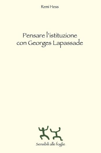 Pensare l'istituzione con Georges Lapassade - Rémi Hess - Libro Sensibili alle Foglie 2015 | Libraccio.it