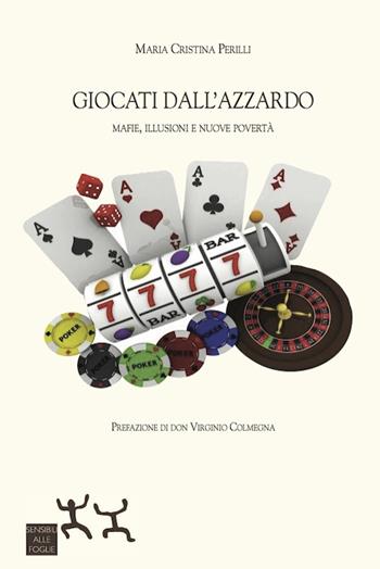 Giocati dall'azzardo. Mafie, illusioni e nuove povertà - Maria Cristina Perilli - Libro Sensibili alle Foglie 2015 | Libraccio.it