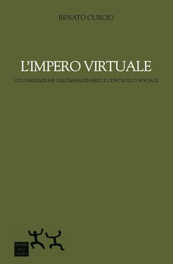 L' impero virtuale. Colonizzazione dell'immaginario e controllo sociale - Renato Curcio - Libro Sensibili alle Foglie 2015 | Libraccio.it