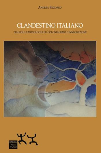 Clandestino italiano. Dialoghi e monologhi su colonialismo e immigrazione - Andrea Pizzorno - Libro Sensibili alle Foglie 2016 | Libraccio.it