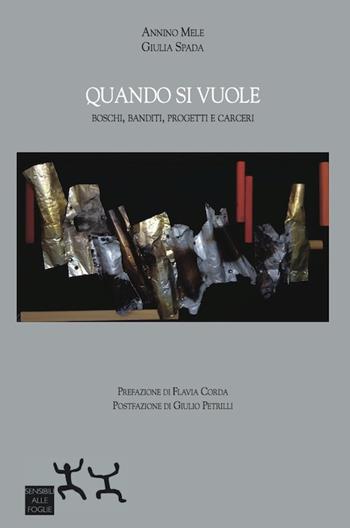 Quando si vuole. Boschi, banditi, progetti e carceri - Annino Mele, Giulia Spada - Libro Sensibili alle Foglie 2016 | Libraccio.it