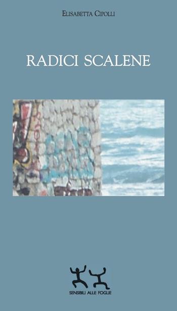 Radici scalene - Elisabetta Cipolli - Libro Sensibili alle Foglie 2016 | Libraccio.it