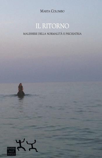 Il ritorno. Malessere della normalità e psichiatria - Marta Colombo - Libro Sensibili alle Foglie 2016 | Libraccio.it
