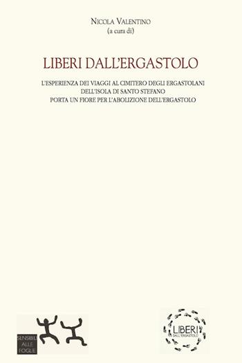 Liberi dall'ergastolo. Porta un fiore per l'abolizione dell'ergastolo - Nicola Valentino - Libro Sensibili alle Foglie 2016 | Libraccio.it